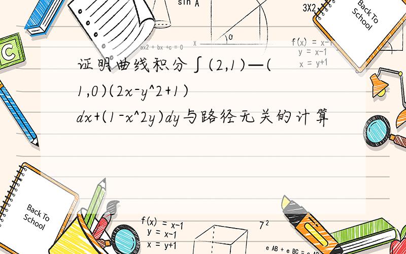 证明曲线积分∫(2,1)—(1,0)(2x-y^2+1)dx+(1-x^2y)dy与路径无关的计算