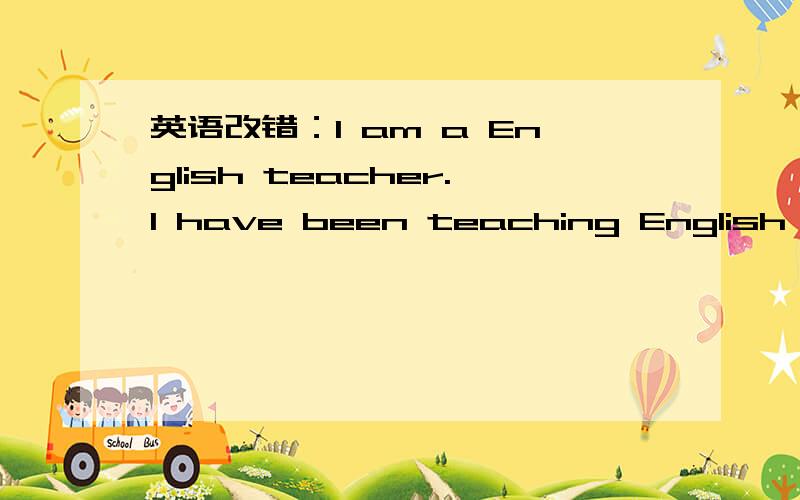 英语改错：I am a English teacher.I have been teaching English for