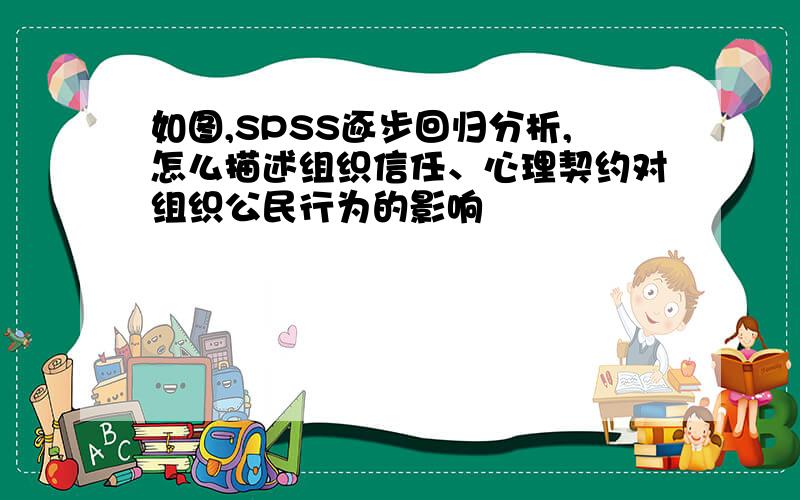 如图,SPSS逐步回归分析,怎么描述组织信任、心理契约对组织公民行为的影响