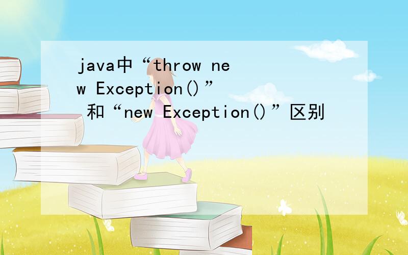 java中“throw new Exception()” 和“new Exception()”区别