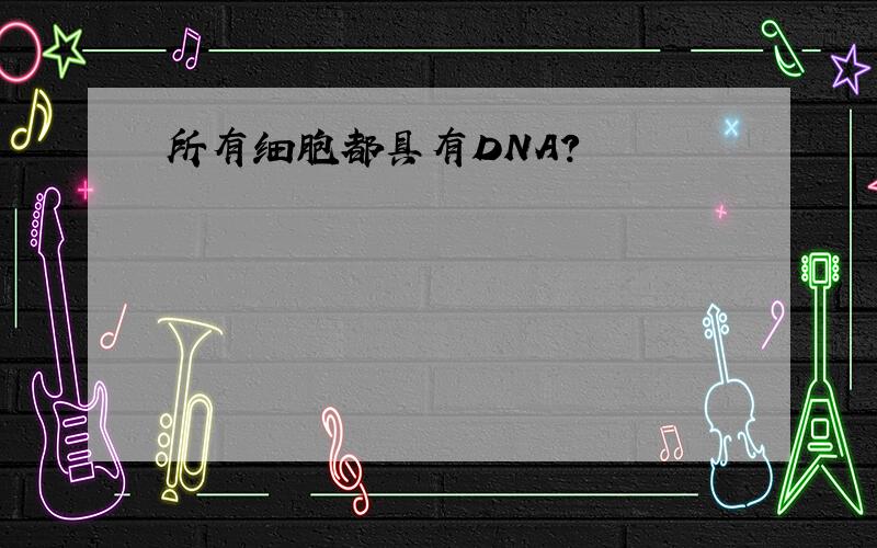 所有细胞都具有DNA?