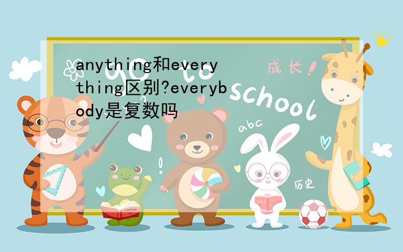 anything和everything区别?everybody是复数吗