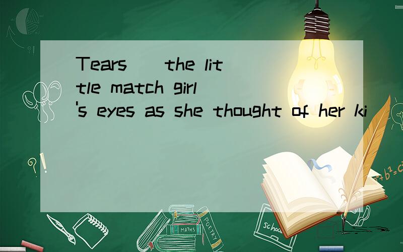 Tears__the little match girl's eyes as she thought of her ki