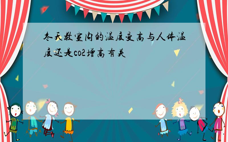 冬天教室内的温度变高与人体温度还是co2增高有关