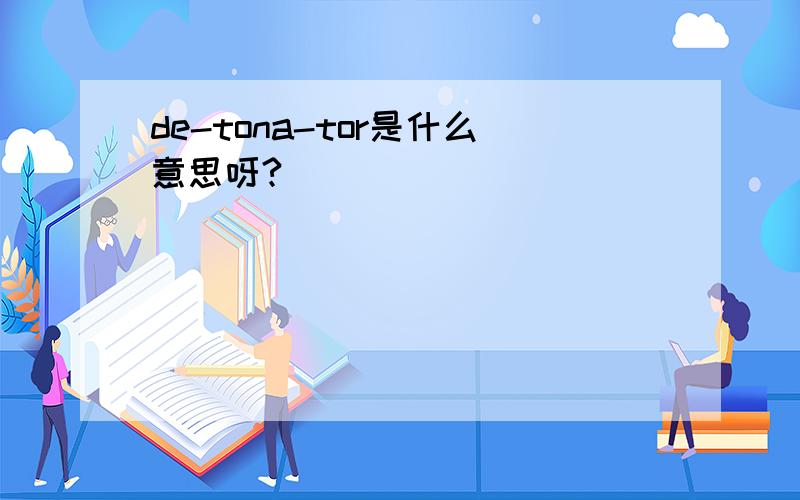 de-tona-tor是什么意思呀?