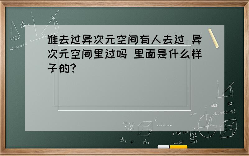 谁去过异次元空间有人去过 异次元空间里过吗 里面是什么样子的?