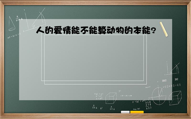 人的爱情能不能算动物的本能?