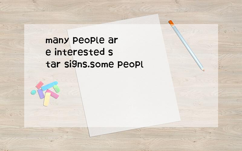 many people are interested star signs.some peopl