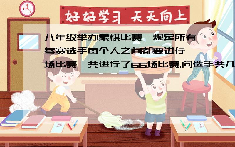 八年级举办象棋比赛,规定所有参赛选手每个人之间都要进行一场比赛,共进行了66场比赛.问选手共几人?