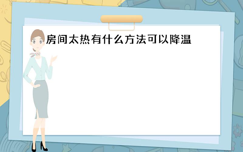 房间太热有什么方法可以降温