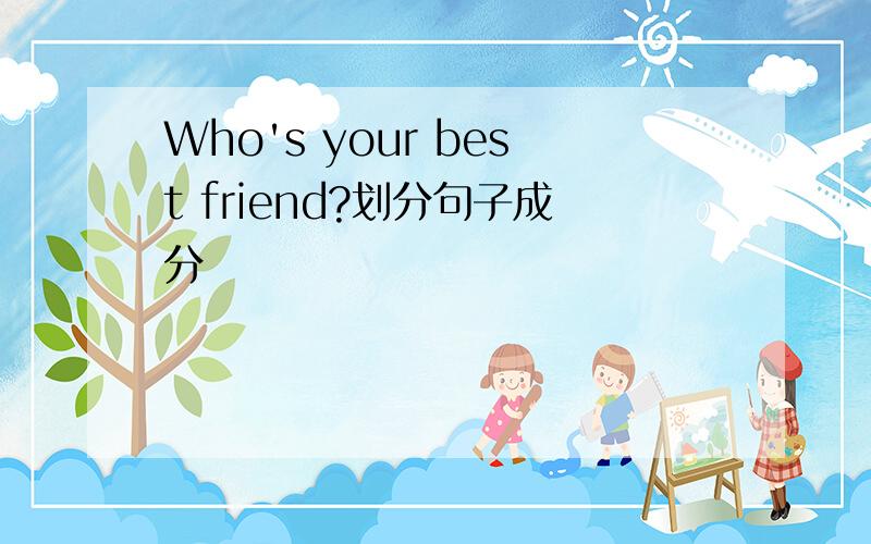 Who's your best friend?划分句子成分