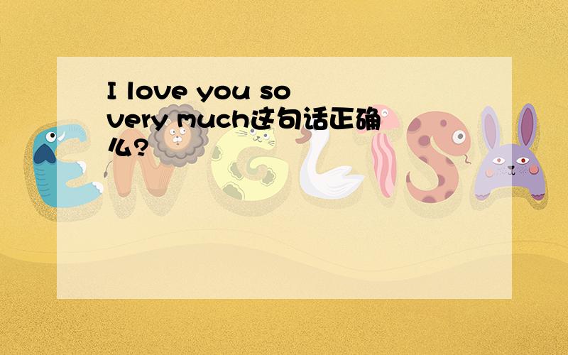 I love you so very much这句话正确么?