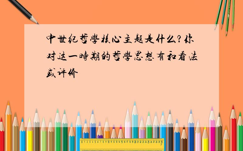 中世纪哲学核心主题是什么?你对这一时期的哲学思想有和看法或评价