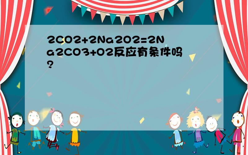 2CO2+2Na2O2=2Na2CO3+O2反应有条件吗?