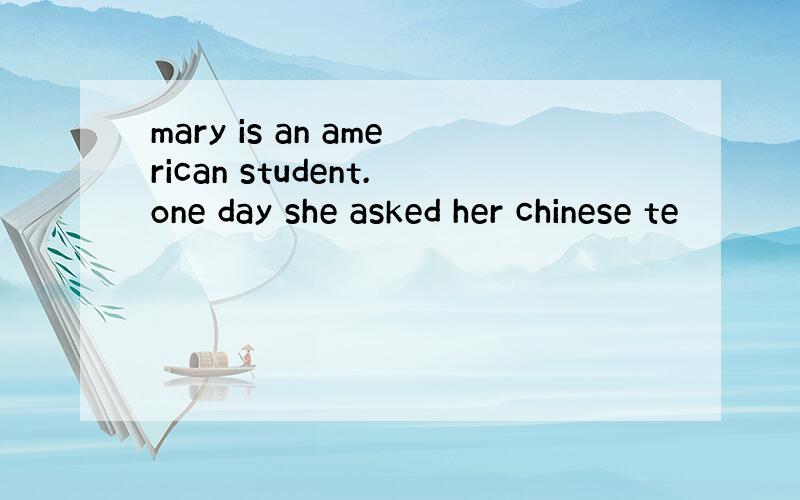 mary is an american student.one day she asked her chinese te