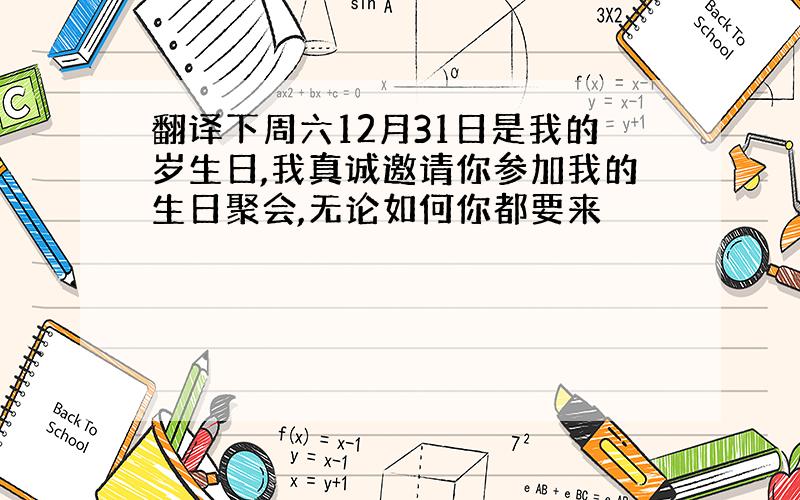 翻译下周六12月31日是我的岁生日,我真诚邀请你参加我的生日聚会,无论如何你都要来