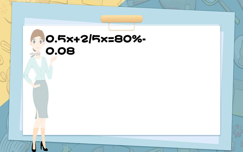 0.5x+2/5x=80%-0.08