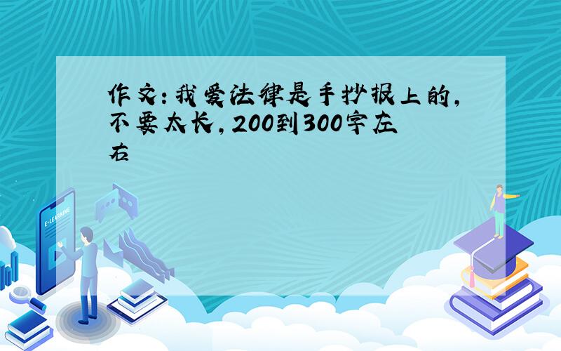 作文：我爱法律是手抄报上的,不要太长,200到300字左右