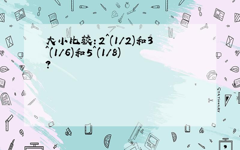 大小比较：2^(1/2)和3^(1/6)和5^(1/8)?