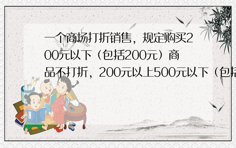 一个商场打折销售，规定购买200元以下（包括200元）商品不打折，200元以上500元以下（包括500元）全部打九折，如