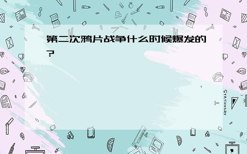 第二次鸦片战争什么时候爆发的?