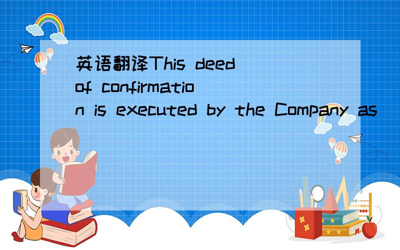 英语翻译This deed of confirmation is executed by the Company as