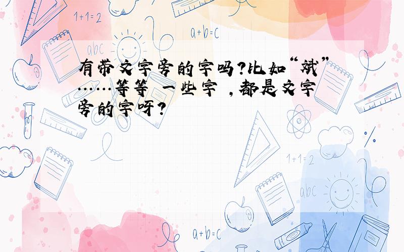 有带文字旁的字吗?比如“斌”……等等 一些字 ,都是文字旁的字呀?