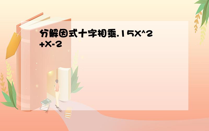 分解因式十字相乘.15X^2+X-2