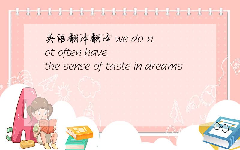 英语翻译翻译 we do not often have the sense of taste in dreams