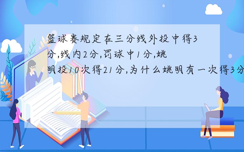 篮球赛规定在三分线外投中得3分,线内2分,罚球中1分,姚明投10次得21分,为什么姚明有一次得3分?