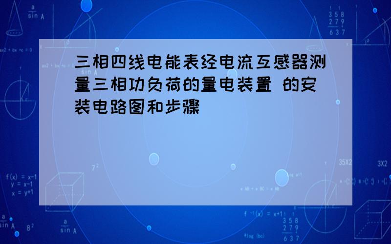 三相四线电能表经电流互感器测量三相功负荷的量电装置 的安装电路图和步骤