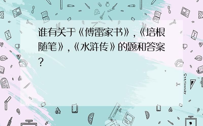 谁有关于《傅雷家书》,《培根随笔》,《水浒传》的题和答案?