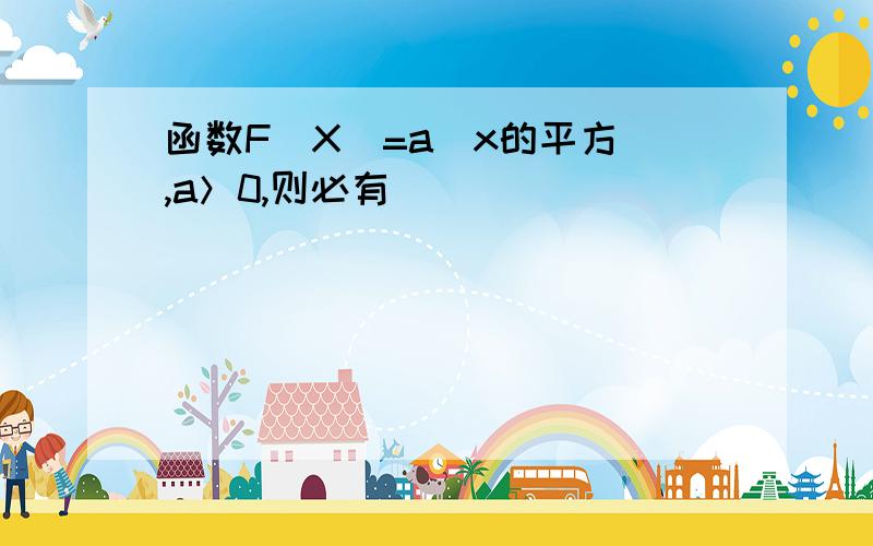 函数F（X）=a(x的平方）,a＞0,则必有