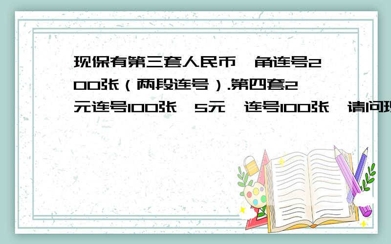 现保有第三套人民币一角连号200张（两段连号）.第四套2元连号100张、5元,连号100张,请问现在估计为多少