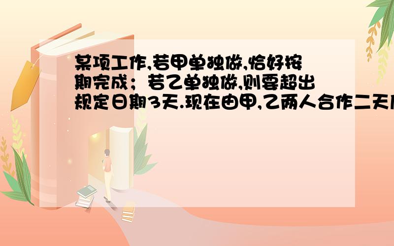 某项工作,若甲单独做,恰好按期完成；若乙单独做,则要超出规定日期3天.现在由甲,乙两人合作二天后,剩