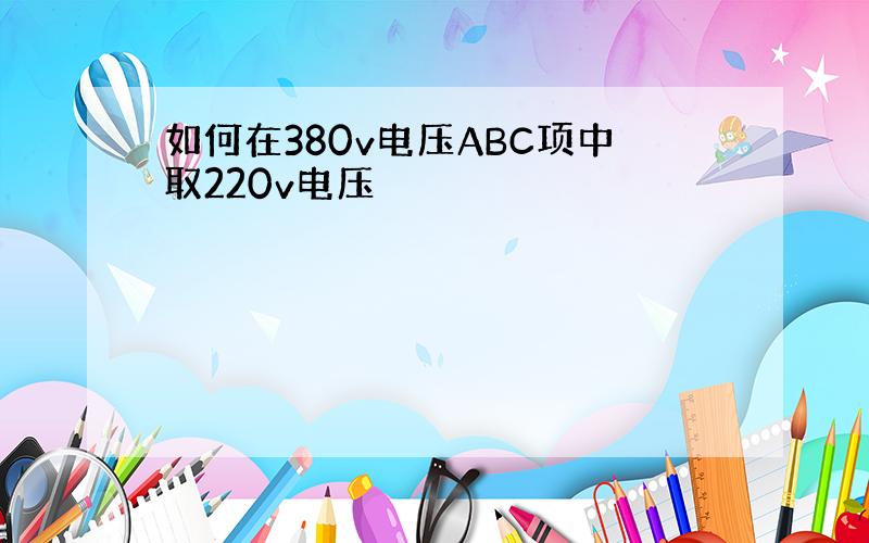 如何在380v电压ABC项中取220v电压