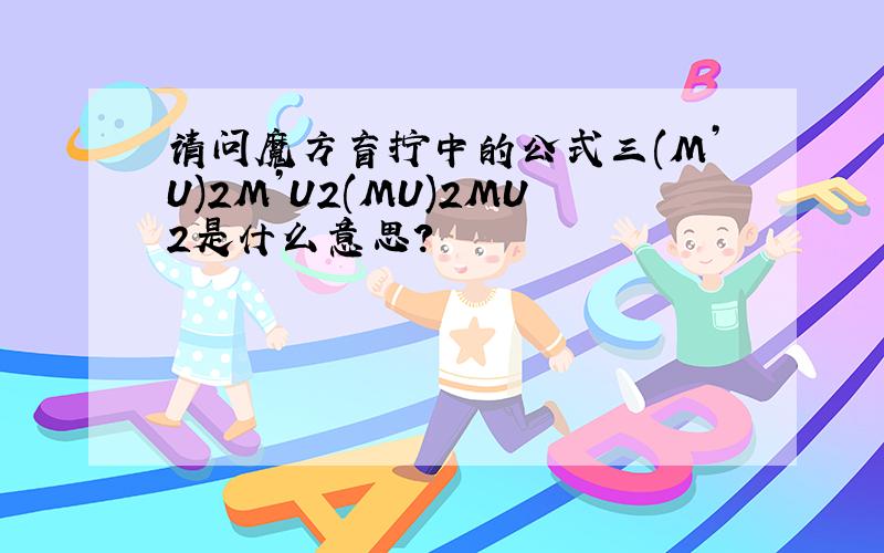 请问魔方盲拧中的公式三(M’U)2M’U2(MU)2MU2是什么意思?