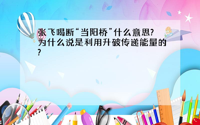 张飞喝断“当阳桥”什么意思?为什么说是利用升破传递能量的?