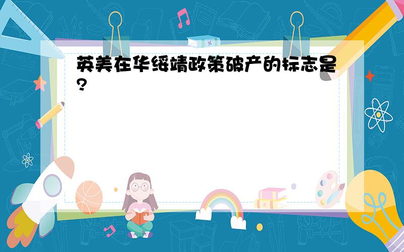 英美在华绥靖政策破产的标志是?