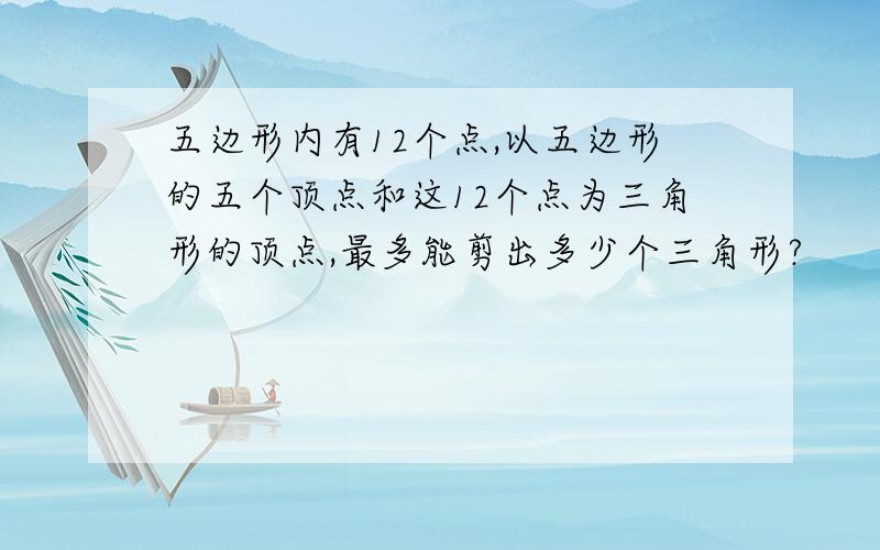 五边形内有12个点,以五边形的五个顶点和这12个点为三角形的顶点,最多能剪出多少个三角形?