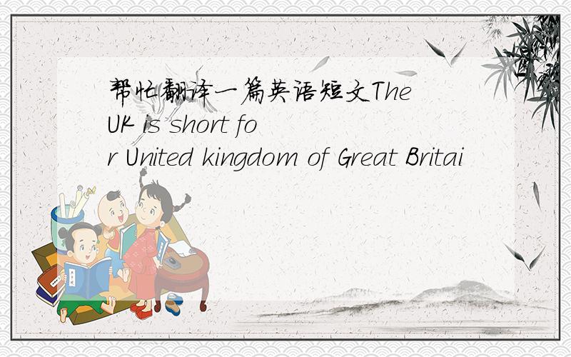 帮忙翻译一篇英语短文The UK is short for United kingdom of Great Britai