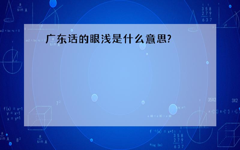 广东话的眼浅是什么意思?