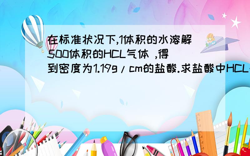 在标准状况下,1体积的水溶解500体积的HCL气体 ,得到密度为1.19g/cm的盐酸.求盐酸中HCL的质量分数.