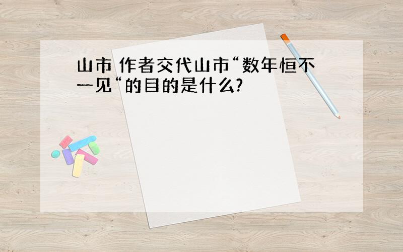 山市 作者交代山市“数年恒不一见“的目的是什么?