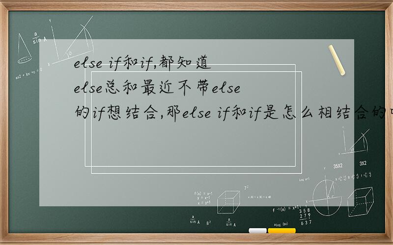 else if和if,都知道else总和最近不带else的if想结合,那else if和if是怎么相结合的呢?