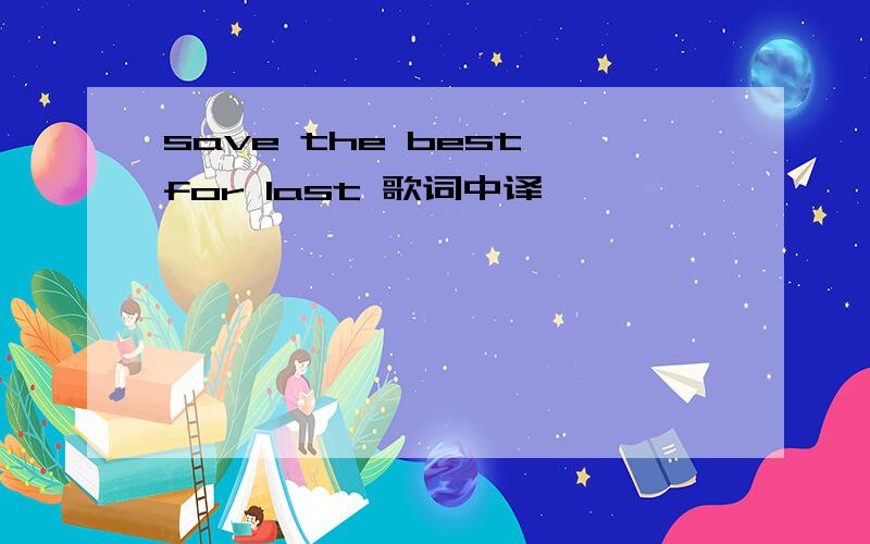 save the best for last 歌词中译