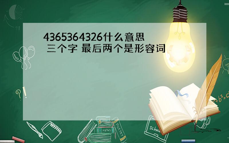 4365364326什么意思 三个字 最后两个是形容词