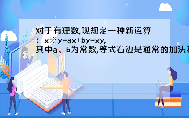 对于有理数,现规定一种新运算：x※y=ax+by=xy,其中a、b为常数,等式右边是通常的加法和乘法运算,已知2※1=7