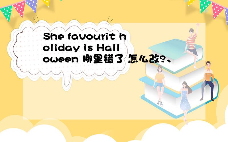 She favourit holiday is Halloween 哪里错了 怎么改?、