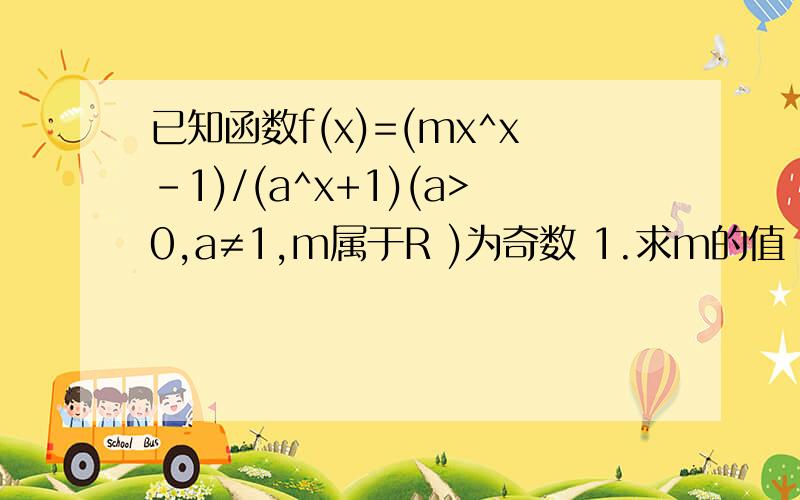 已知函数f(x)=(mx^x-1)/(a^x+1)(a>0,a≠1,m属于R )为奇数 1.求m的值 2.解不等式 f